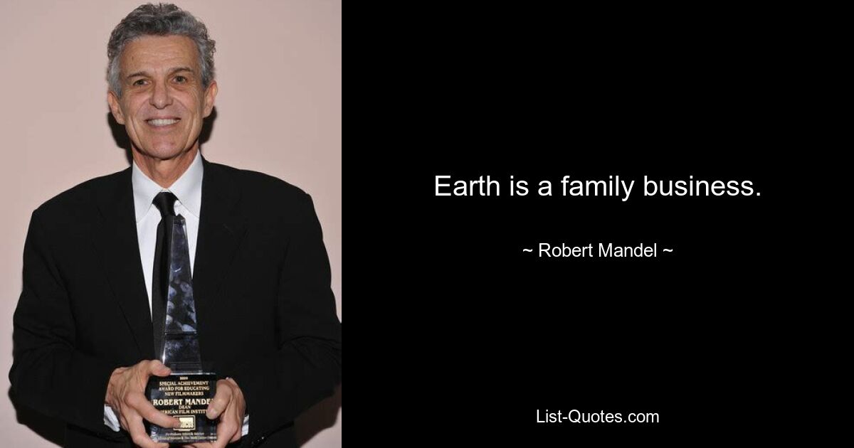 Earth is a family business. — © Robert Mandel