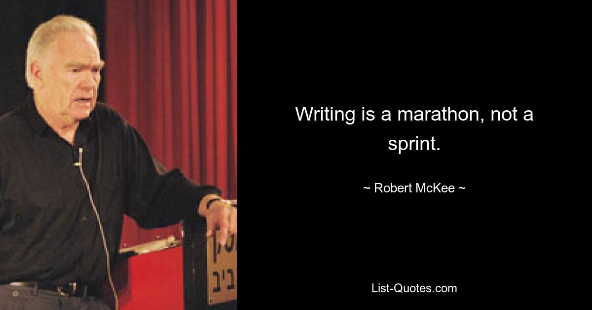 Writing is a marathon, not a sprint. — © Robert McKee