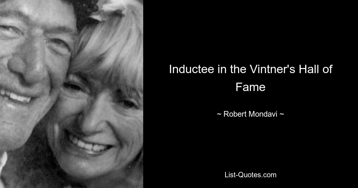 Inductee in the Vintner's Hall of Fame — © Robert Mondavi