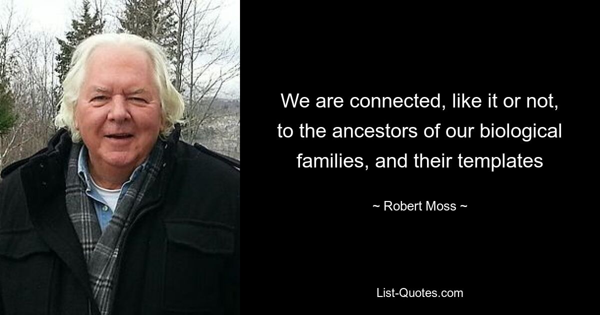 We are connected, like it or not, to the ancestors of our biological families, and their templates — © Robert Moss