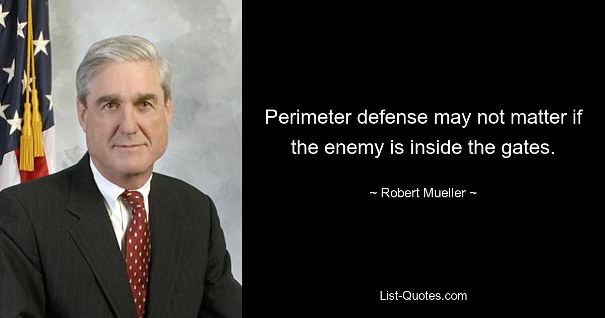 Perimeter defense may not matter if the enemy is inside the gates. — © Robert Mueller