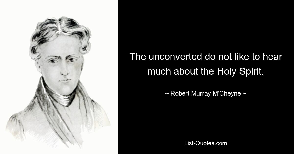 The unconverted do not like to hear much about the Holy Spirit. — © Robert Murray M'Cheyne