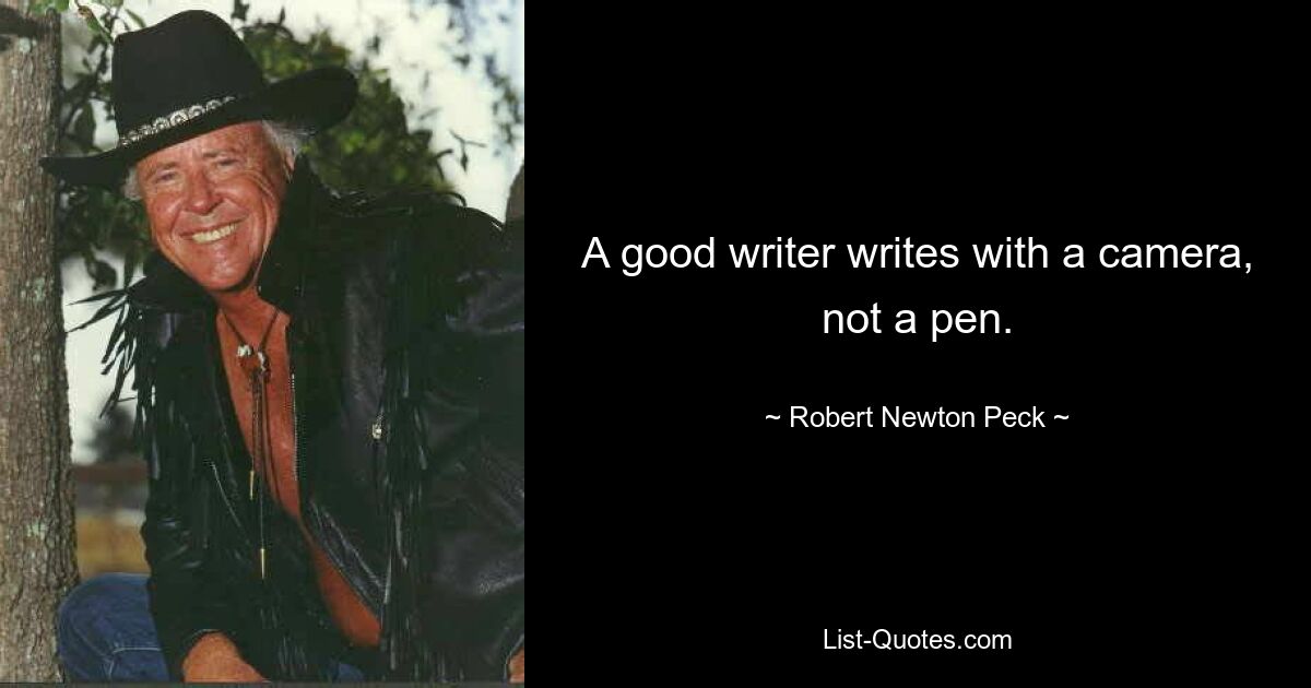 A good writer writes with a camera, not a pen. — © Robert Newton Peck