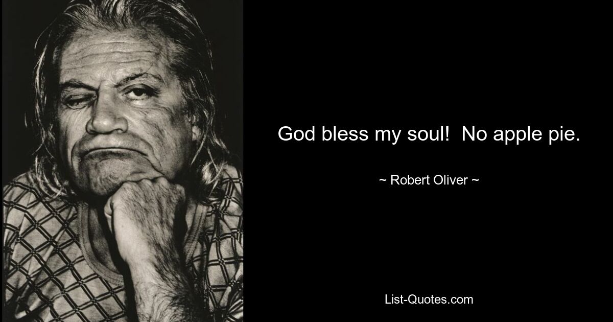 God bless my soul!  No apple pie. — © Robert Oliver