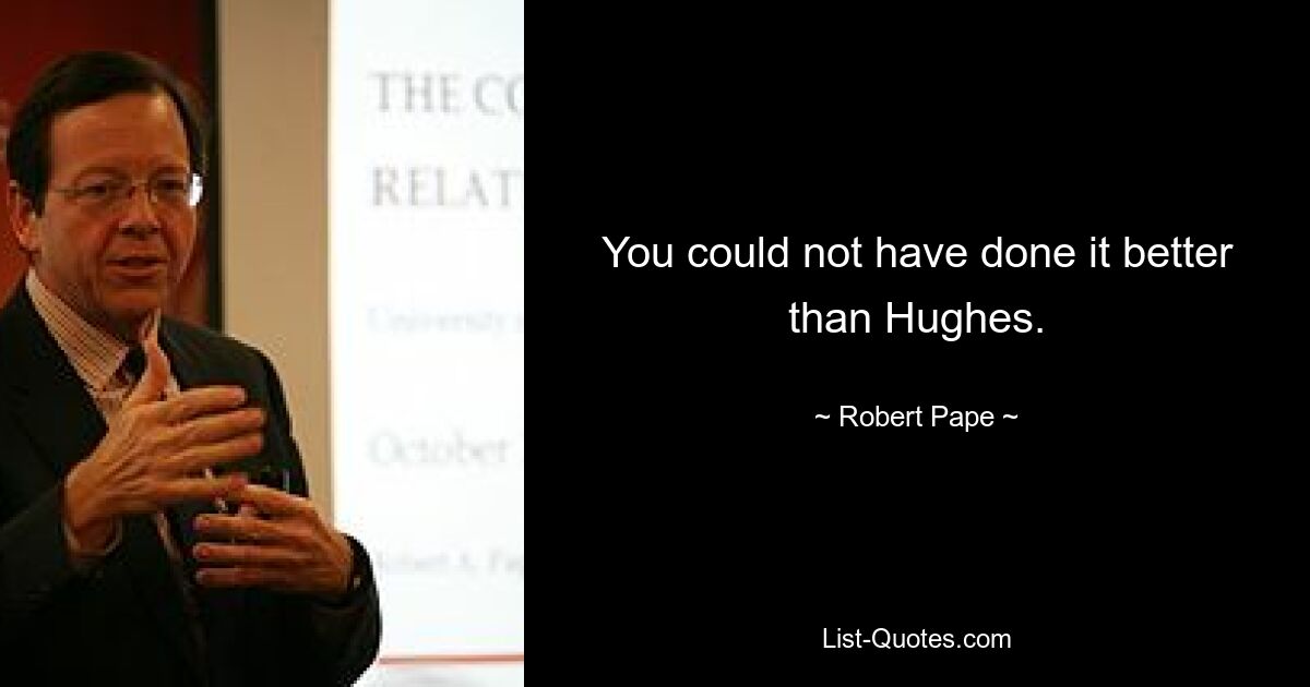 You could not have done it better than Hughes. — © Robert Pape