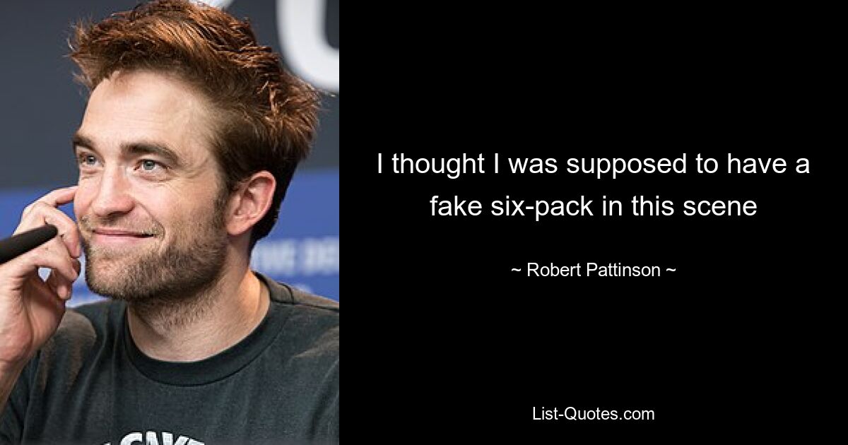 I thought I was supposed to have a fake six-pack in this scene — © Robert Pattinson