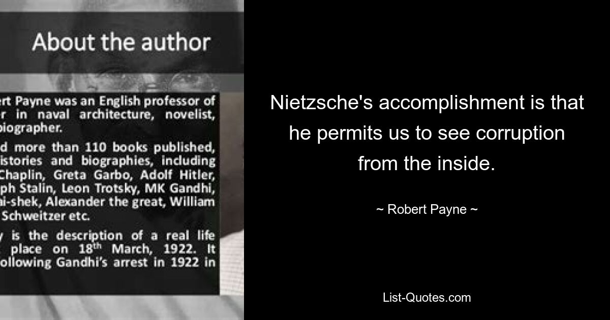 Nietzsche's accomplishment is that he permits us to see corruption from the inside. — © Robert Payne