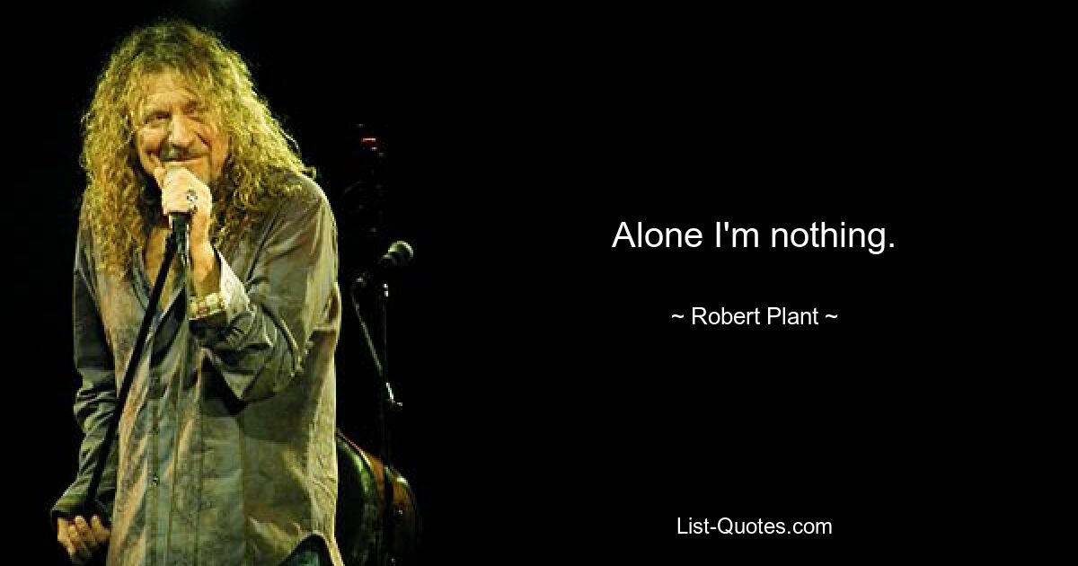 Alone I'm nothing. — © Robert Plant