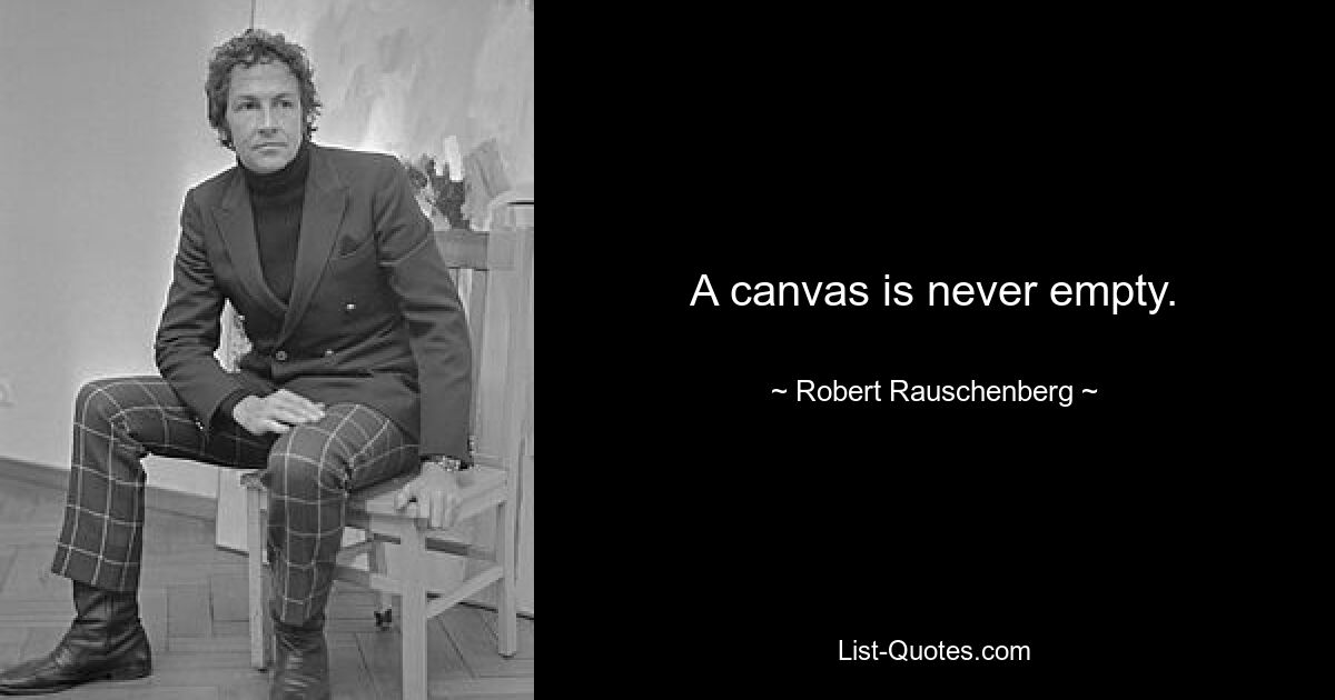 A canvas is never empty. — © Robert Rauschenberg