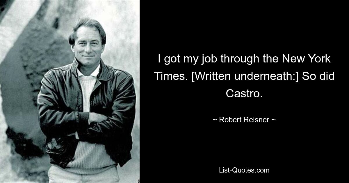 I got my job through the New York Times. [Written underneath:] So did Castro. — © Robert Reisner