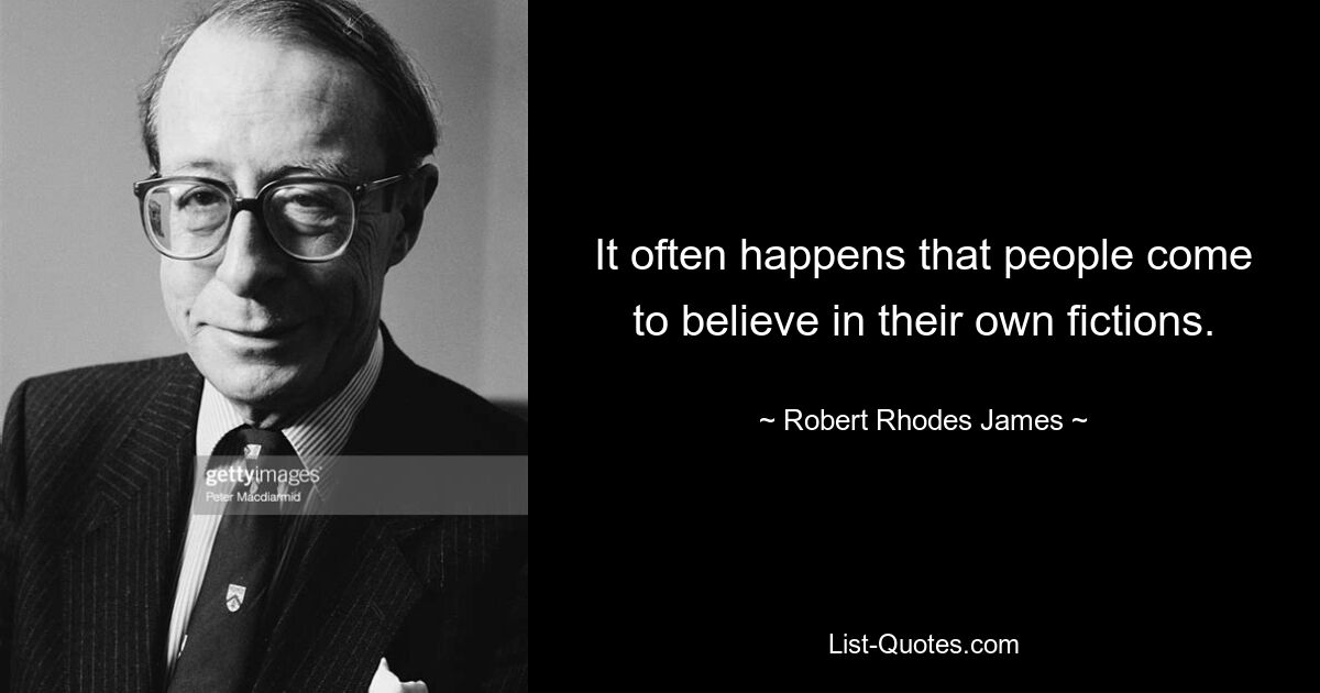 Часто бывает так, что люди начинают верить в собственные выдумки. — © Роберт Родс Джеймс 