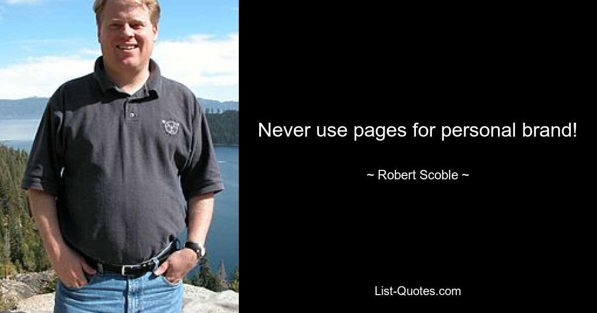 Never use pages for personal brand! — © Robert Scoble