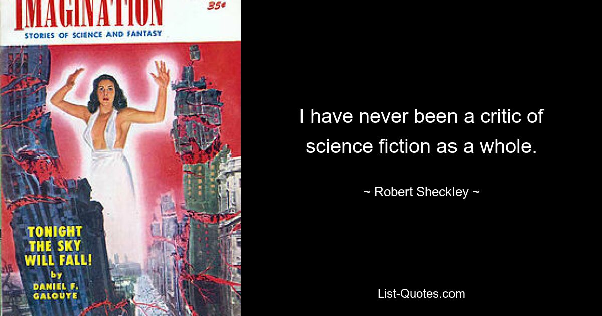 I have never been a critic of science fiction as a whole. — © Robert Sheckley