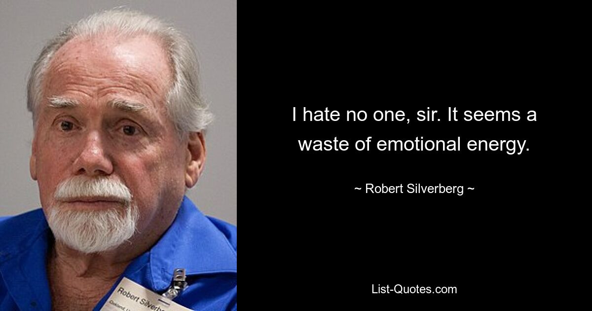 I hate no one, sir. It seems a waste of emotional energy. — © Robert Silverberg