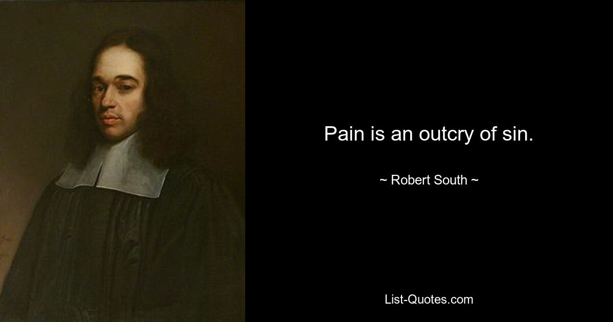 Pain is an outcry of sin. — © Robert South