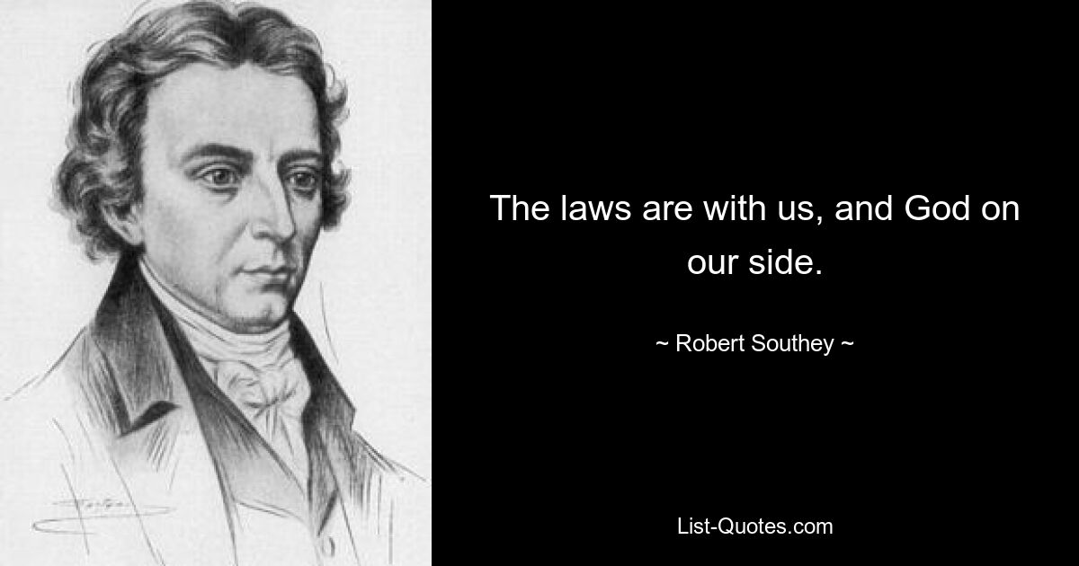 The laws are with us, and God on our side. — © Robert Southey