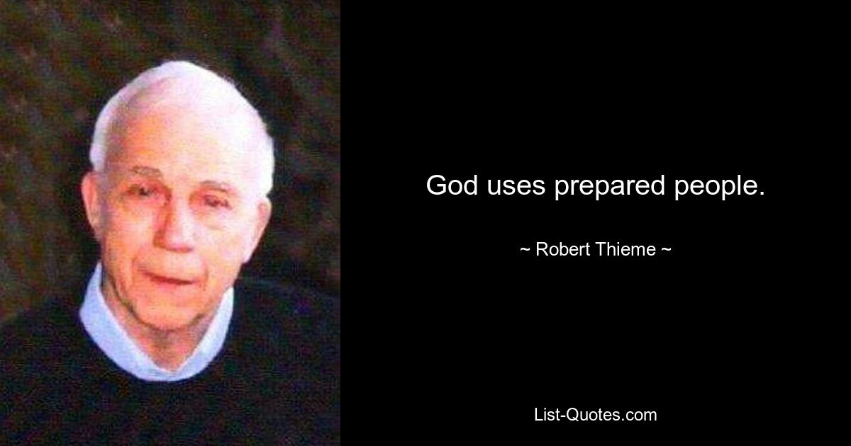 God uses prepared people. — © Robert Thieme