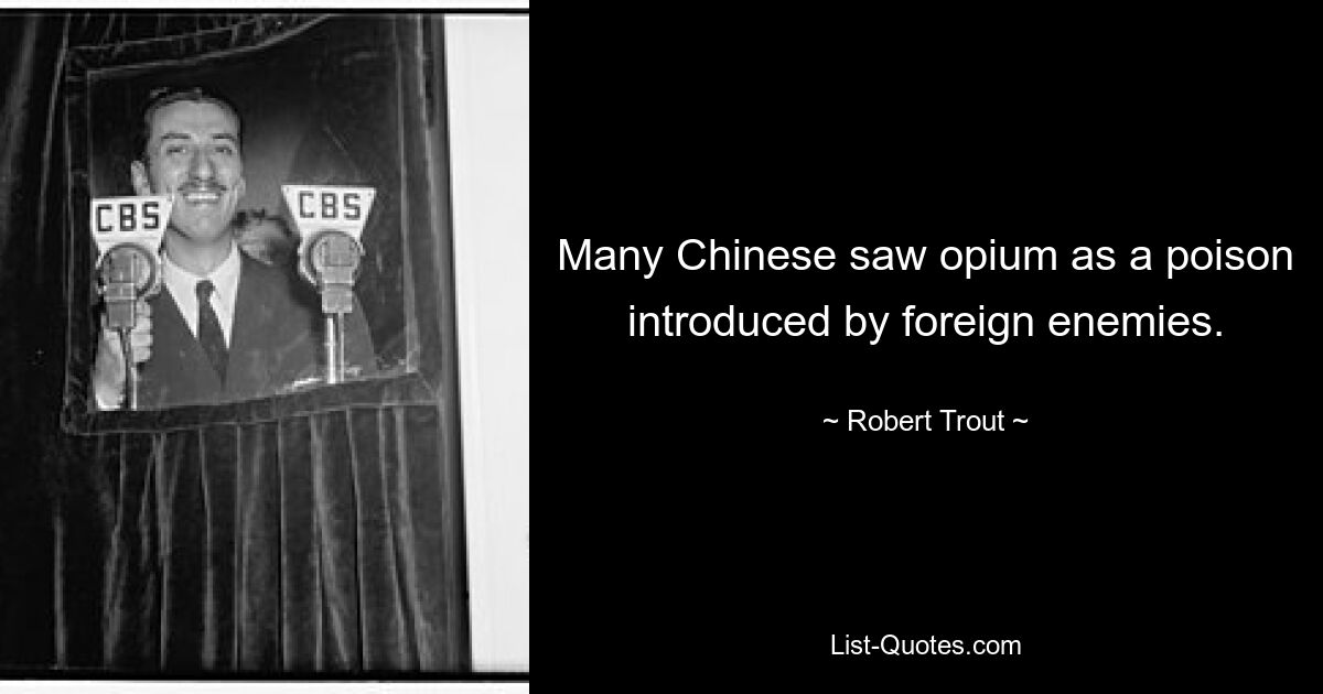 Many Chinese saw opium as a poison introduced by foreign enemies. — © Robert Trout