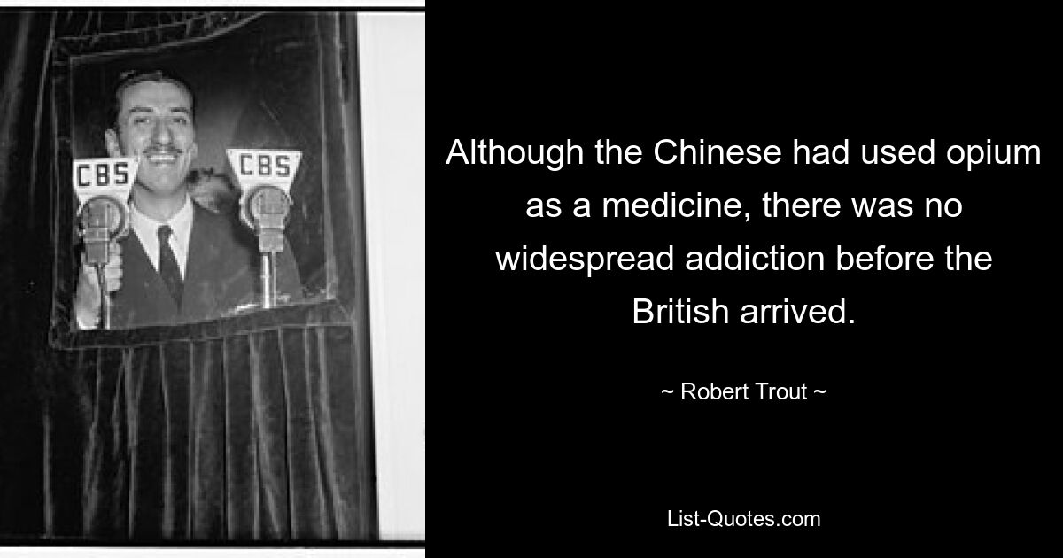 Obwohl die Chinesen Opium als Medizin verwendet hatten, gab es vor der Ankunft der Briten keine weitverbreitete Sucht. — © Robert Trout 