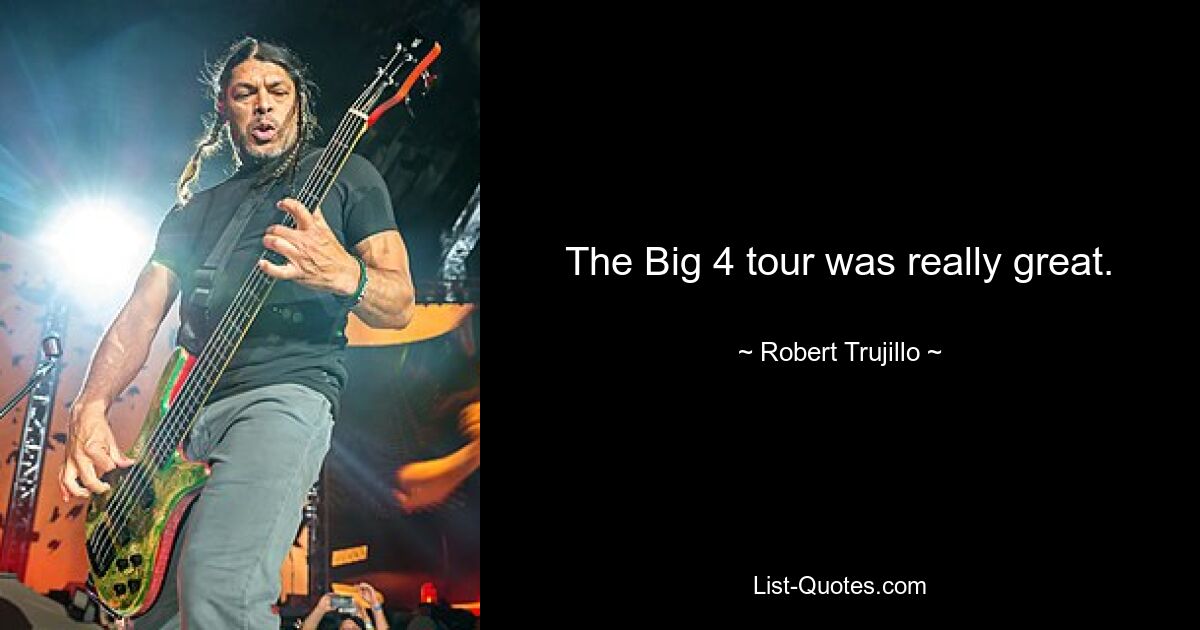 The Big 4 tour was really great. — © Robert Trujillo