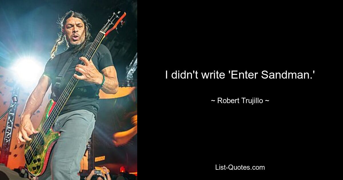 I didn't write 'Enter Sandman.' — © Robert Trujillo