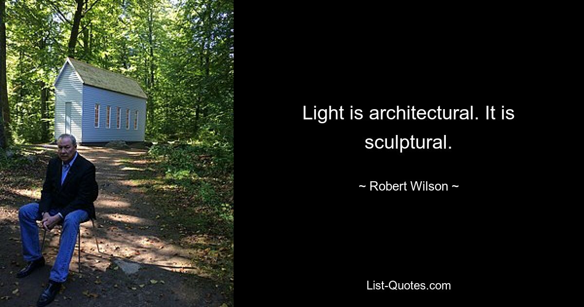 Light is architectural. It is sculptural. — © Robert Wilson