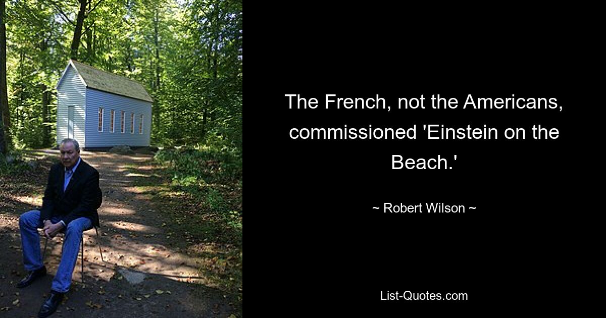 The French, not the Americans, commissioned 'Einstein on the Beach.' — © Robert Wilson