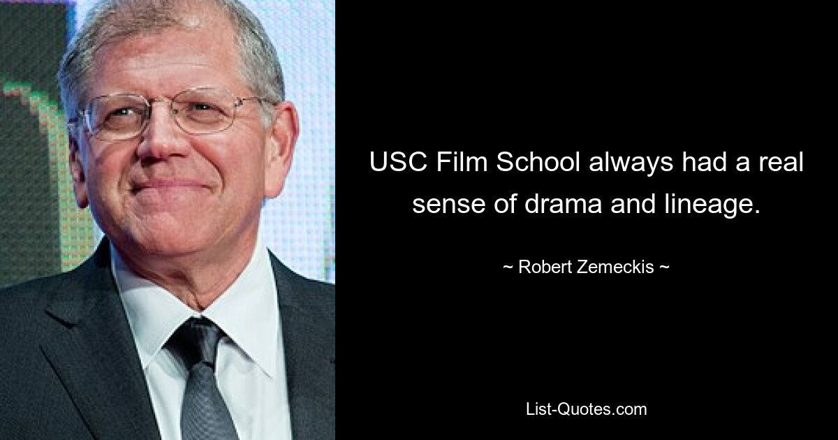 USC Film School always had a real sense of drama and lineage. — © Robert Zemeckis