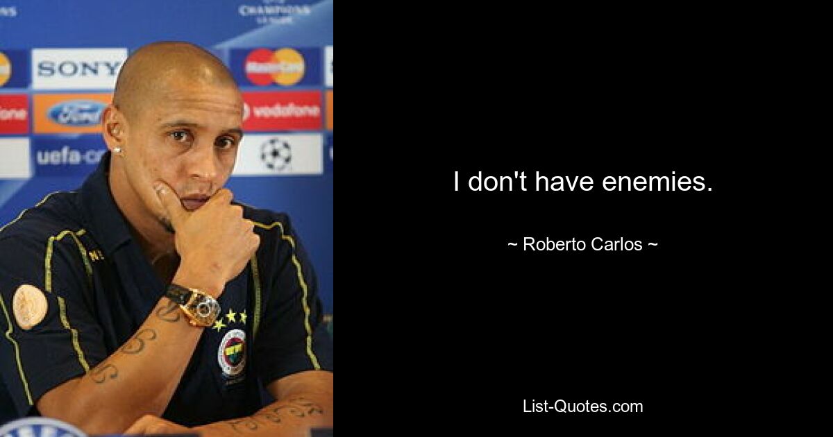 I don't have enemies. — © Roberto Carlos