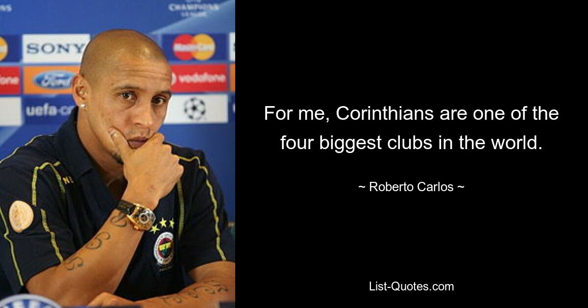 For me, Corinthians are one of the four biggest clubs in the world. — © Roberto Carlos