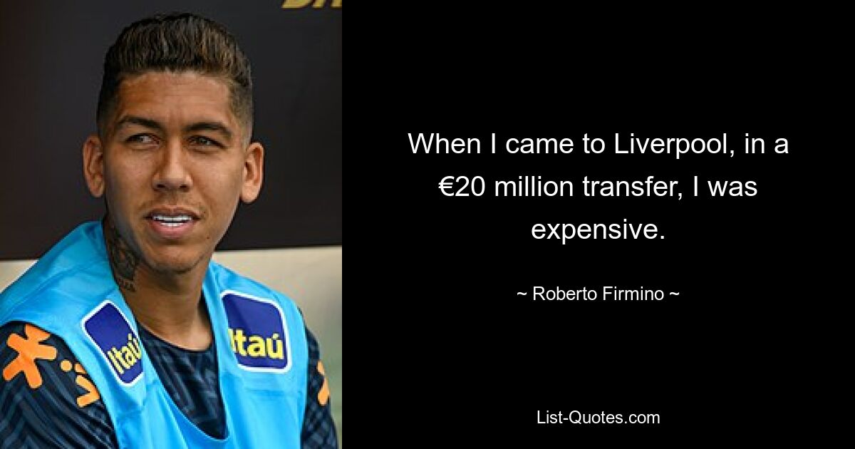 When I came to Liverpool, in a €20 million transfer, I was expensive. — © Roberto Firmino