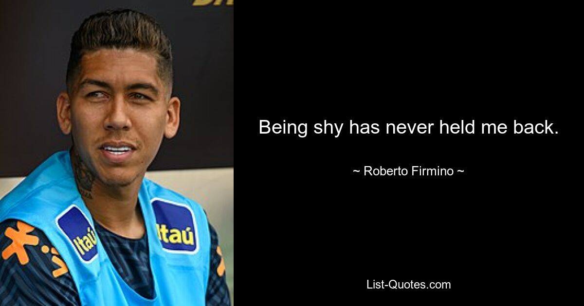 Being shy has never held me back. — © Roberto Firmino