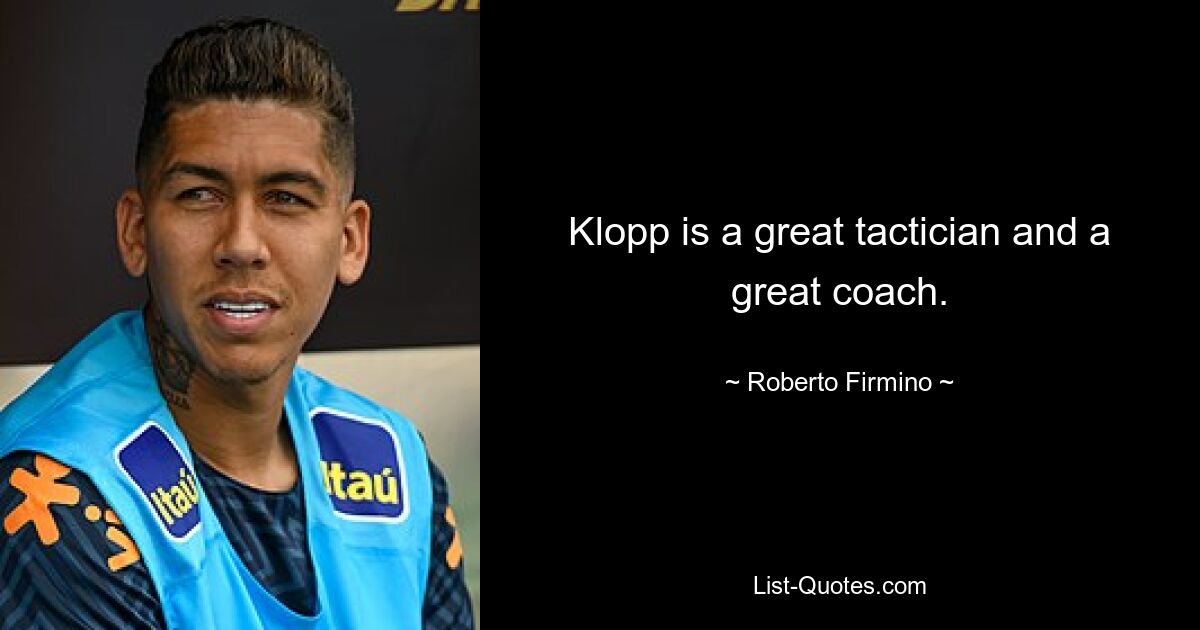 Klopp is a great tactician and a great coach. — © Roberto Firmino