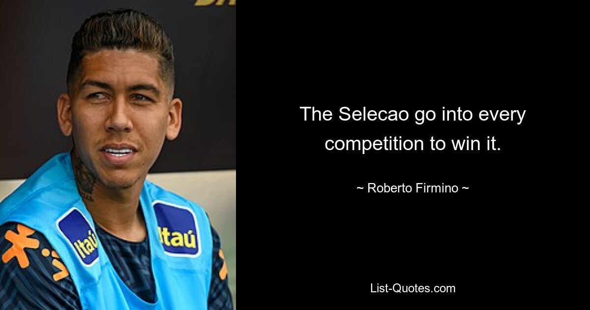 The Selecao go into every competition to win it. — © Roberto Firmino