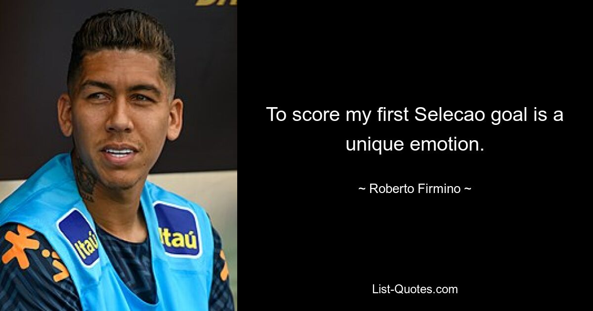 To score my first Selecao goal is a unique emotion. — © Roberto Firmino