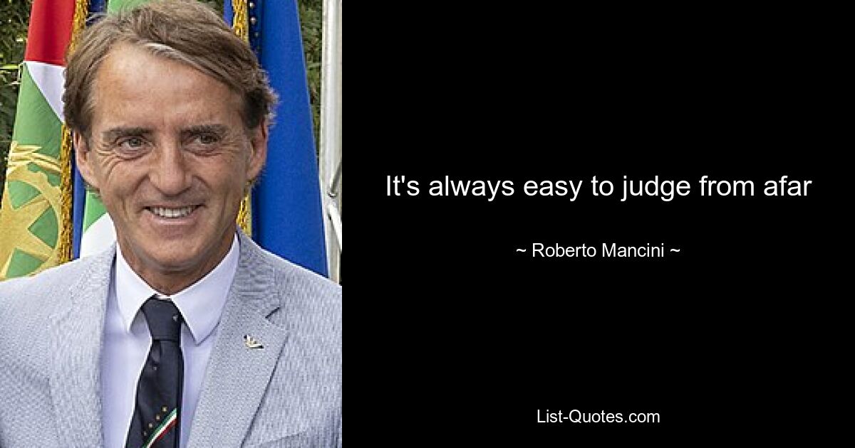 It's always easy to judge from afar — © Roberto Mancini