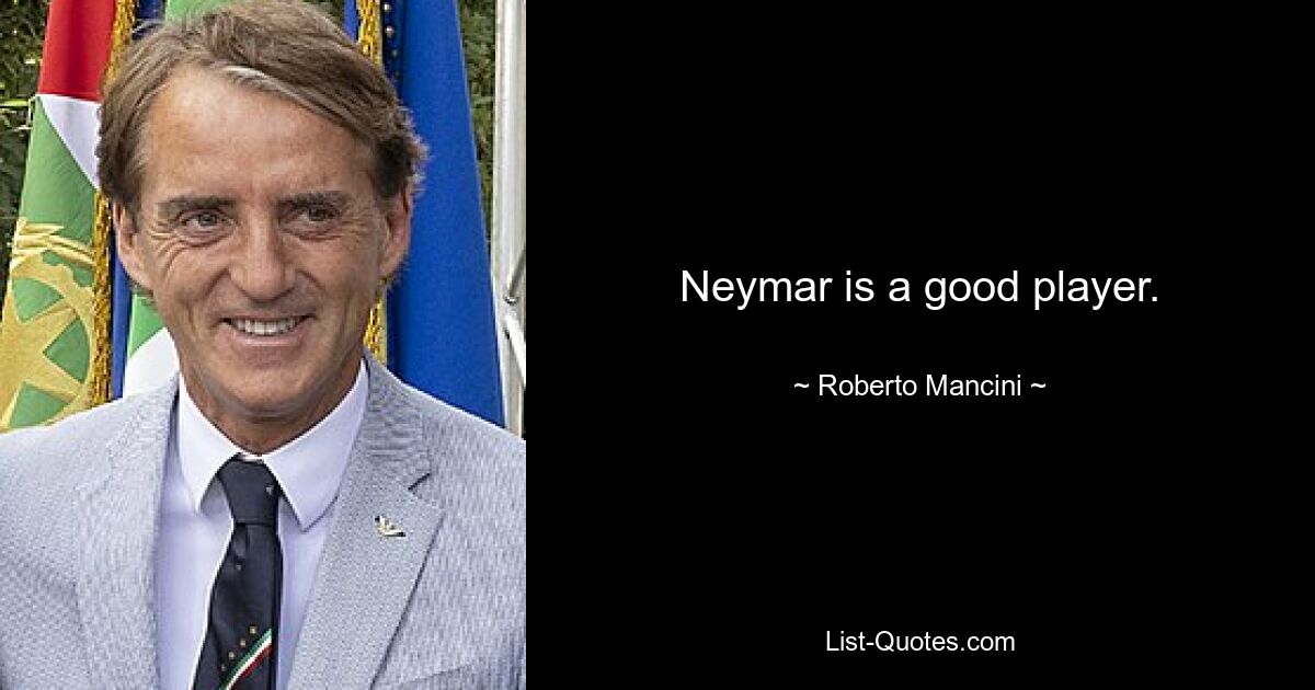 Neymar is a good player. — © Roberto Mancini