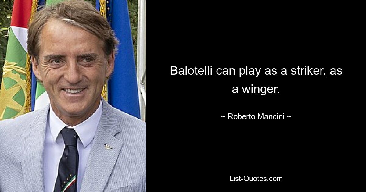 Balotelli can play as a striker, as a winger. — © Roberto Mancini