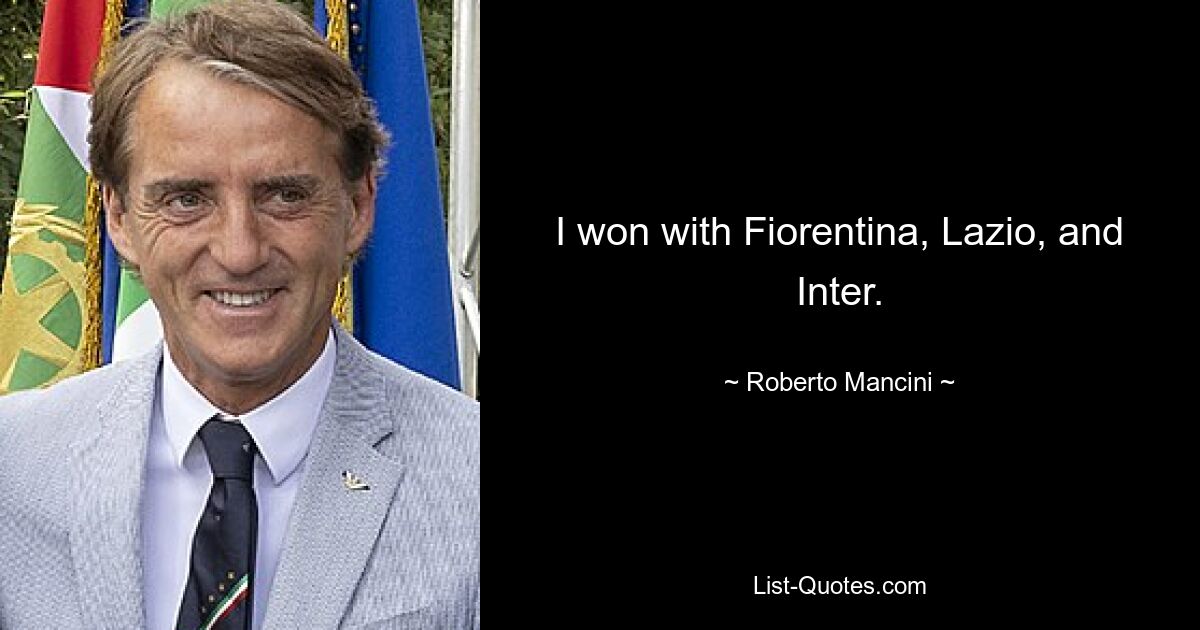 I won with Fiorentina, Lazio, and Inter. — © Roberto Mancini