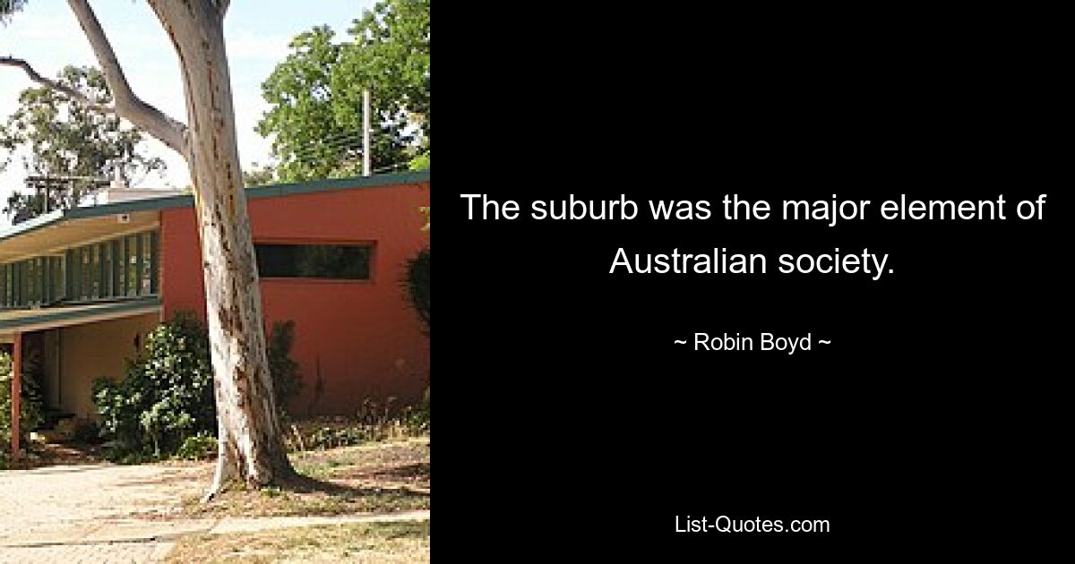 The suburb was the major element of Australian society. — © Robin Boyd