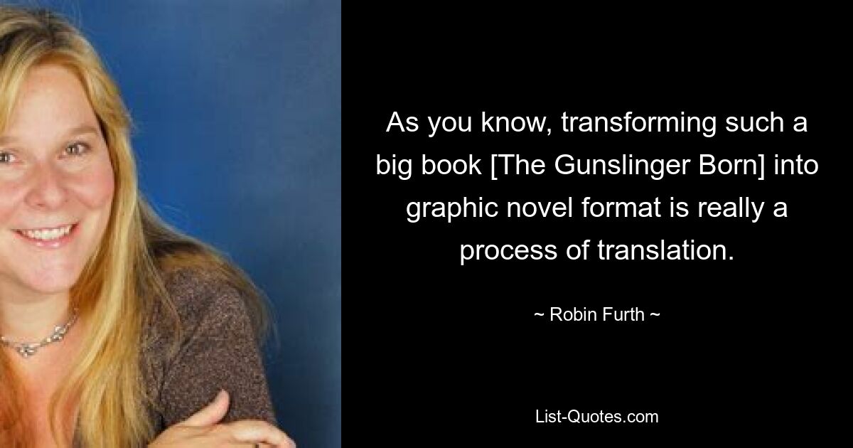 As you know, transforming such a big book [The Gunslinger Born] into graphic novel format is really a process of translation. — © Robin Furth