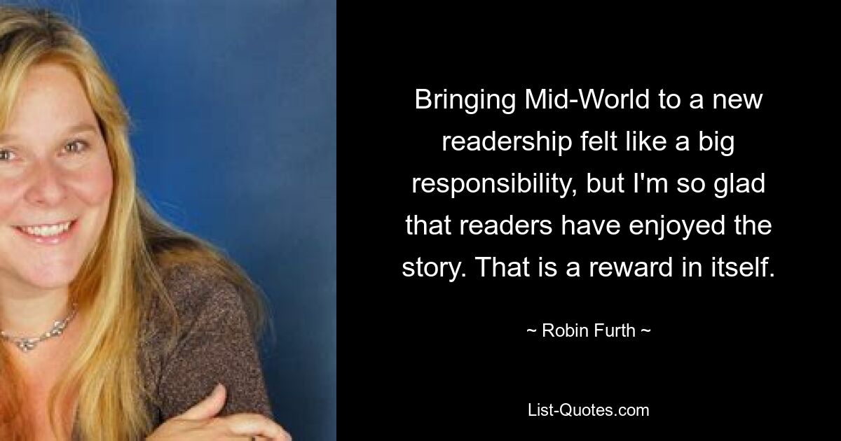 Bringing Mid-World to a new readership felt like a big responsibility, but I'm so glad that readers have enjoyed the story. That is a reward in itself. — © Robin Furth