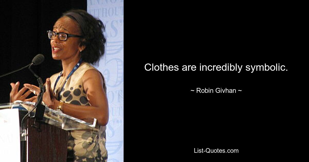 Clothes are incredibly symbolic. — © Robin Givhan