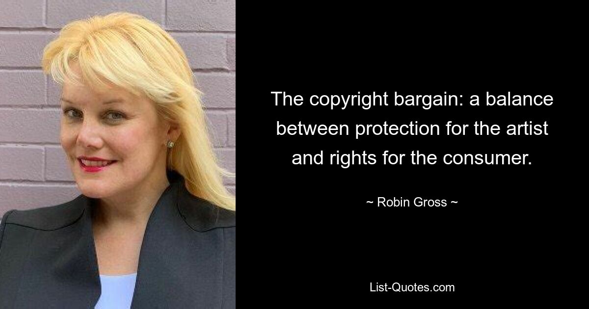 The copyright bargain: a balance between protection for the artist and rights for the consumer. — © Robin Gross