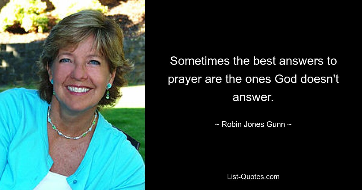 Sometimes the best answers to prayer are the ones God doesn't answer. — © Robin Jones Gunn