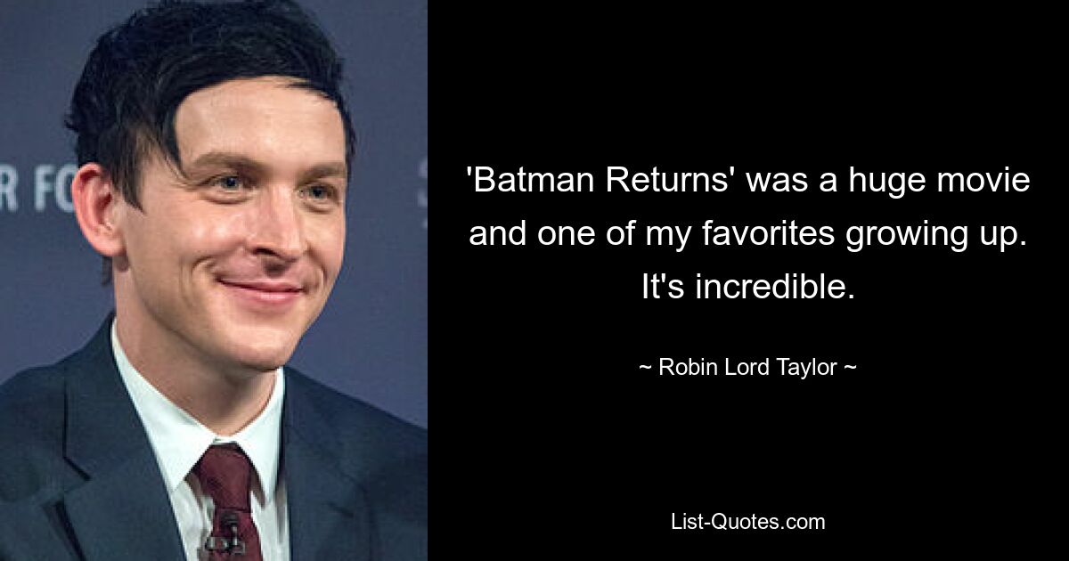 'Batman Returns' was a huge movie and one of my favorites growing up. It's incredible. — © Robin Lord Taylor