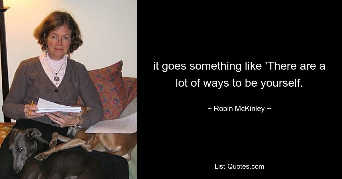 it goes something like 'There are a lot of ways to be yourself. — © Robin McKinley