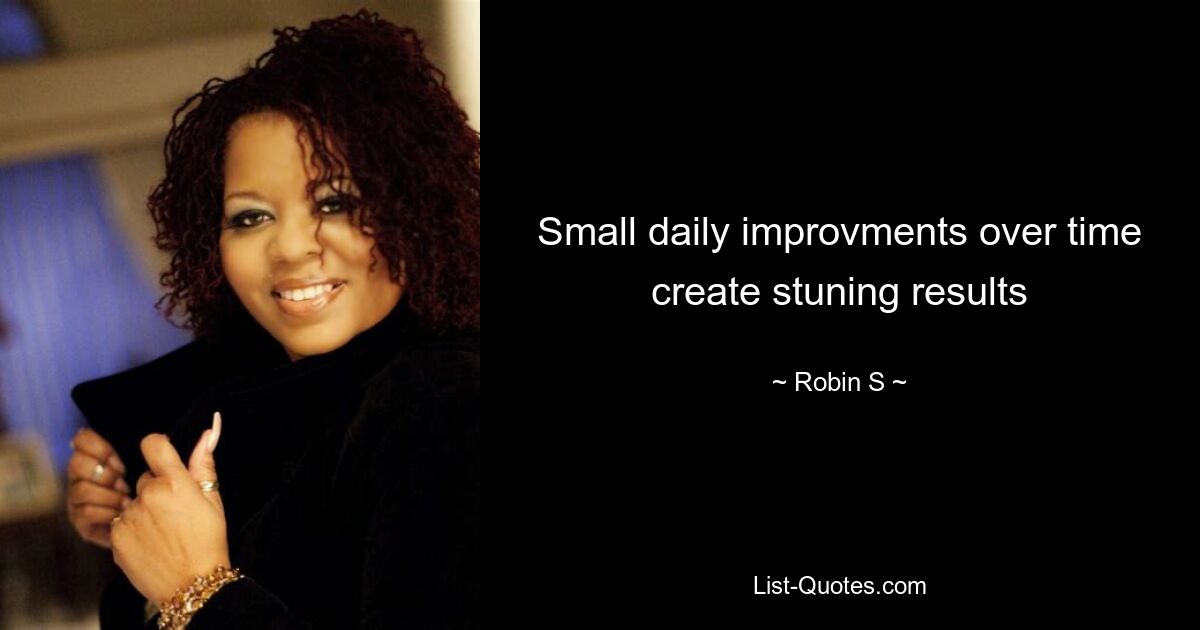 Small daily improvments over time create stuning results — © Robin S