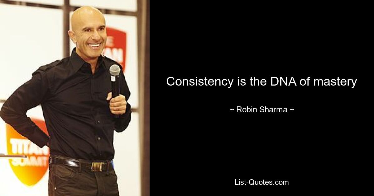 Consistency is the DNA of mastery — © Robin Sharma