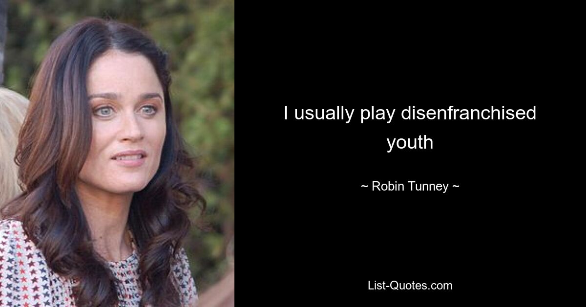 Обычно я играю бесправную молодежь — © Robin Tunney